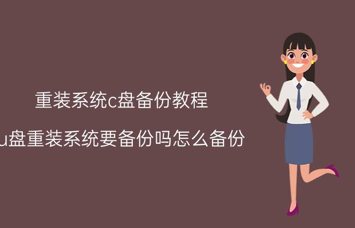 重装系统c盘备份教程 u盘重装系统要备份吗怎么备份？